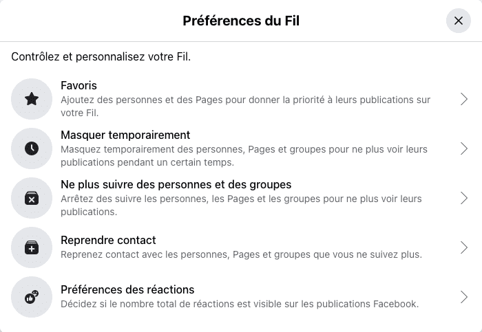 Vue des préférences du fil de Facebook, permettant de contrôler et personnaliser le fil. Les 6 grandes catégories sont les favoris, masquer temporairement, ne plus suivre des personnes et des groupes, reprendre contact et préférences des réactions. 